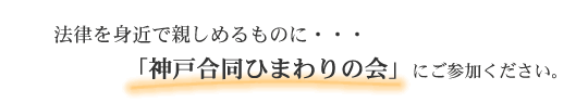 法律を身近で親しめるものに・・・「神戸合同ひまわりの会」にご参加ください。